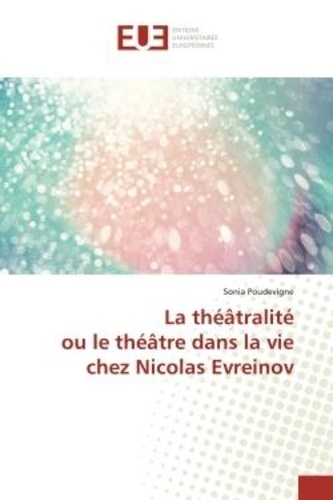 Sonia Poudevigne - La théâtralité ou le théâtre dans la vie chez Nicolas Evreinov.