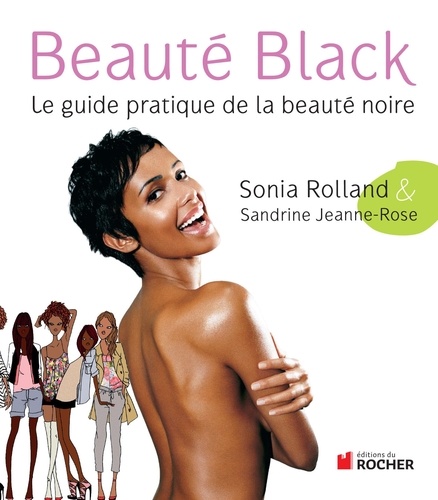 Sonia Rolland et Sandrine Jeanne-Rose - Beauté Black - Le guide pratique de la beauté noire.