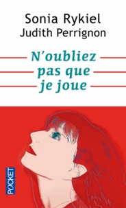 Sonia Rykiel et Judith Perrignon - N'oubliez pas que je joue.