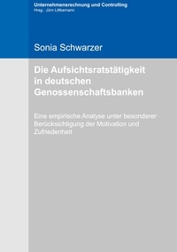 Sonia Schwarzer - Die Aufsichtsratstätigkeit in deutschen Genossenschaftsbanken - Eine empirische Analyse unter besonderer Berücksichtigung der Motivation und Zufriedenheit.