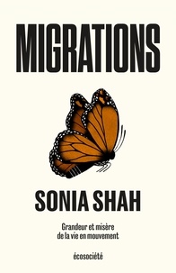 Sonia Shah et Julien Besse - Migrations - Grandeur et misère de la vie en mouvement.