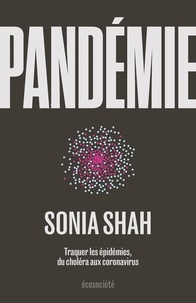 Sonia Shah et Michel Durand - Pandémie - Traquer les épidémies, du choléra aux coronavirus.