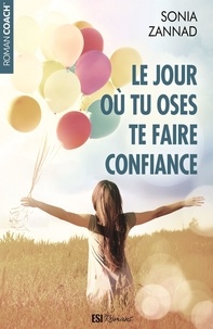 Téléchargement ebook deutsch epub Le jour où tu oses te faire confiance 9782822605786 par Sonia Zannad  (French Edition)
