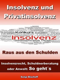 Insolvenz und Privatinsolvenz - Insolvenzrecht, Schuldnerberatung oder Anwalt: So geht´s