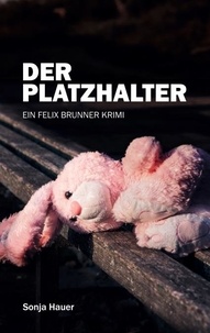 Sonja Hauer - Der Platzhalter - Ein Felix Brunner Krimi.