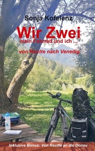 Sonja Kofelenz - Wir Zwei - mein Fahrrad und ich ... von Reutte nach Venedig.