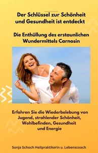 Der Schlüssel zur Schönheit und Gesundheit ist entdeckt - Die Enthüllung des erstaunlichen Wundermittels Carnosin