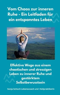 Vom Chaos zur inneren Ruhe - Ein Leitfaden für ein entspanntes Leben