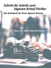 Sönke Brandschwert - Schritt für Schritt zum eigenen Krimi/Thriller - Das Kochbuch für Ihren eigenen Roman.