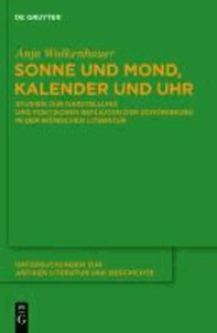 Sonne und Mond, Kalender und Uhr - Studien zur Darstellung und poetischen Reflexion der Zeitordnung in der römischen Literatur.
