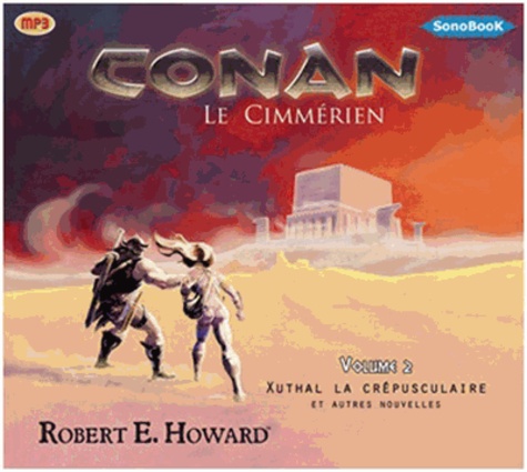Robert Ervin Howard - Conan le Cimmérien Tome 2 : Xuthal la crépusculaire et autres nouvelles.