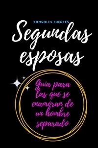 Sonsoles Fuentes - SEGUNDAS ESPOSAS, guía para las que se enamoran de un hombre separado.