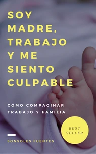 Soy madre, trabajo y me siento culpable