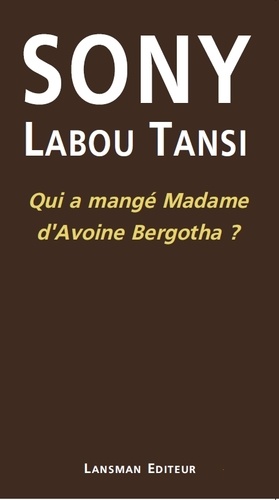 Sony Labou Tansi - Qui a mangé Madame d'Avoine Bergotha ?.