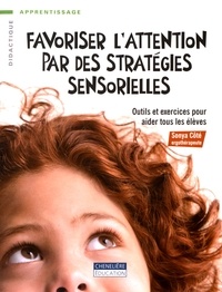 Sonya Côté - Favoriser l'attention par des stratégies sensorielles - Outils et exercices pour aider tous les élèves.