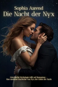 Die Nacht der Nyx - Griechische Mythologie trifft auf Romantasy – Eine moderne Geschichte von Nyx, der Göttin der Nacht