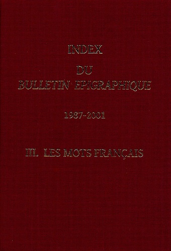 Sophia Aneziri et N Giannakopoulos - Index du Bulletin Epigraphique (1987-2001) - Tome 3, Les mots français.