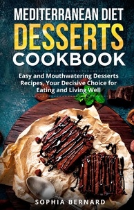  Sophia Bernard - Mediterranean Diet Desserts Cookbook: Easy and Mouthwatering Desserts Recipes, Your Decisive Choice for Eating and Living Well.