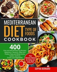  Sophia Bernard - Mediterranean Diet Type of Foods Cookbook: 400 Easy and Mouthwatering Recipes; Appetizers, Desserts, Meat and Poultry, Pasta and Whole Grains, Salads, Seafood, Snacks and Vegetables.