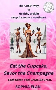 Sophia Elan - Eat the Cupcake, Savor the Champagne - The “KISS” Series; Keep it Simple, Sweetheart, #1.
