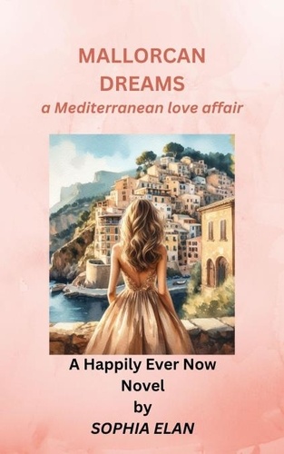  Sophia Elan - Mallorcan Dreams, a Mediterranean love affair - Happily Ever Now, #3.