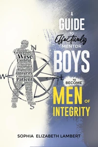 A Guide to Effectively Mentor Boys to Become Men of Integrity