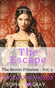  Sophia Gray - The Escape (The Secret Princess - Vol. 3) - The Secret Princess, #3.
