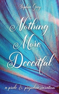  Sophia Grey - Nothing More Deceitful: A Pride and Prejudice Variation.