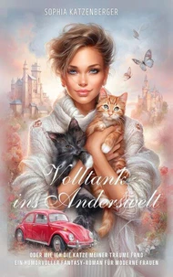 Volltank ins Anderswelt: Oder wie ich die Katze meiner Träume fand. Ein humorvoller Fantasy-Roman für moderne Frauen