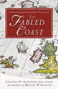 Sophia Kingshill et Jennifer Beatrice Westwood - The Fabled Coast - Legends &amp; traditions from around the shores of Britain &amp; Ireland.