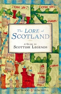 Sophia Kingshill et Jennifer Beatrice Westwood - The Lore of Scotland - A guide to Scottish legends.
