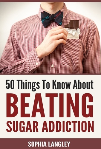  Sophia Langley - 50 Things to Know About Beating Sugar Addiction.
