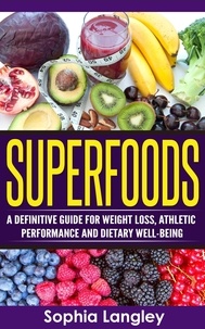  Sophia Langley - Superfoods: A Definitive Guide for Weight Loss, Athletic Performance and Dietary Well-Being.
