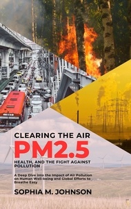  Sophia M. Johnson - Clearing the Air: PM2.5, Health, and the Fight Against Pollution: A Deep Dive into the Impact of Air Pollution on Human Well-being and Global Efforts to Breathe Easy.