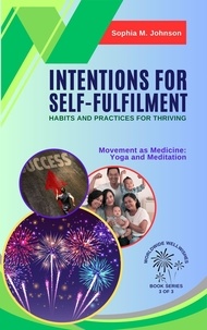  Sophia M. Johnson - Intentions for Self-Fulfilment: Habits and Practices for Thriving: Movement as Medicine: Yoga and Meditation - Worldwide Wellwishes: Cultural Traditions, Inspirational Journeys and Self-Care Rituals for Fulfillm, #3.