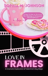 Sophia M. Johnson - Love in Frames: A Cinematic Exploration of Valentine's Day Magic: From Script to Screen: The Making of Romantic Masterpieces.