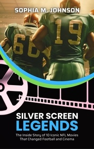 Sophia M. Johnson - Silver Screen Legends: The Inside Story of 10 Iconic NFL Movies That Changed Football and Cinema.