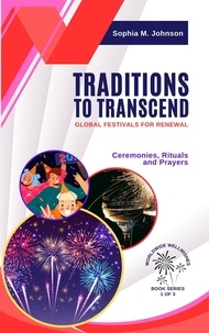  Sophia M. Johnson - Traditions to Transcend: Global Festivals for Renewal: Ceremonies, Rituals and Prayers - Worldwide Wellwishes: Cultural Traditions, Inspirational Journeys and Self-Care Rituals for Fulfillm, #1.