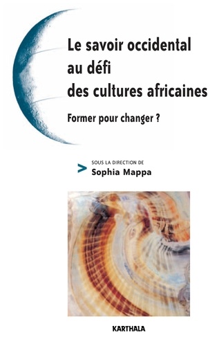 Sophia Mappa et Christine Bellas Cabane - Le savoir occidental au défi des cultures africaines - Former pour changer ?.