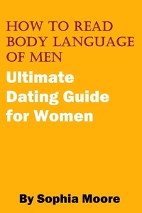  Sophia Moore - How To Read Body Language of Men - Ultimate Dating Guide for Women.