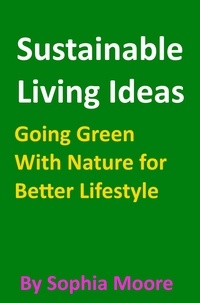  Sophia Moore - Sustainable Living Ideas - Going Green With Nature for Better Lifestyle.