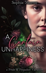  Sophia Murray - A Certain Unhappiness: A Pride and Prejudice Variation.