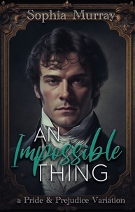  Sophia Murray - An Impossible Thing: A Pride and Prejudice Variation - A Gentleman's Folly, #2.