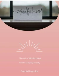 The Art of Mindful Living: Too ls for Everyday Serenity