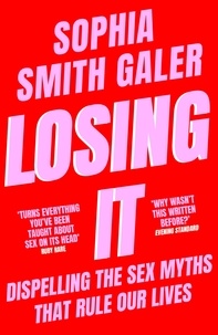 Sophia Smith Galer - Losing It - Sex Education for the 21st Century.