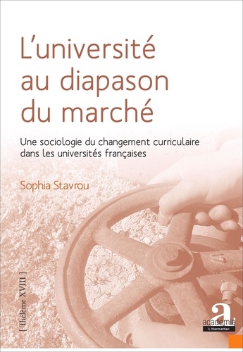 Sophia Stavrou - L'université au diapason du marché - Une sociologie du changement curriculaire dans les universités françaises.