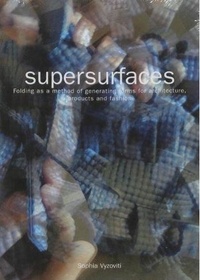 Sophia Vyzoviti - Supersurfaces Folding as a method of generating forms for architecture, product and fasion /anglais.