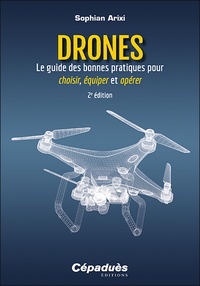 Sophian Arixi - Drones - Le guide des bonnes pratiques pour choisir, équiper et opérer.