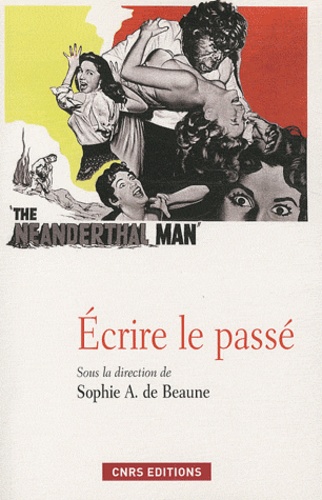 Sophie-A de Beaune - Ecrire le passé - La fabrique de la préhistoire et de l'histoire à travers les siècles.