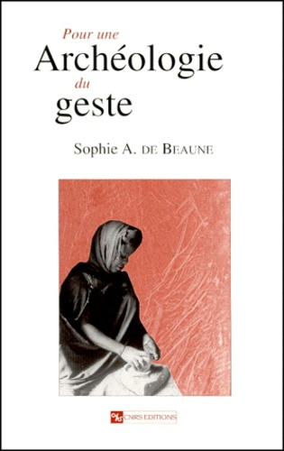 Sophie-A de Beaune - Pour Une Archeologie Du Geste. Broyer, Moudre, Piler, Des Premiers Chasseurs Aux Premiers Agriculteurs.